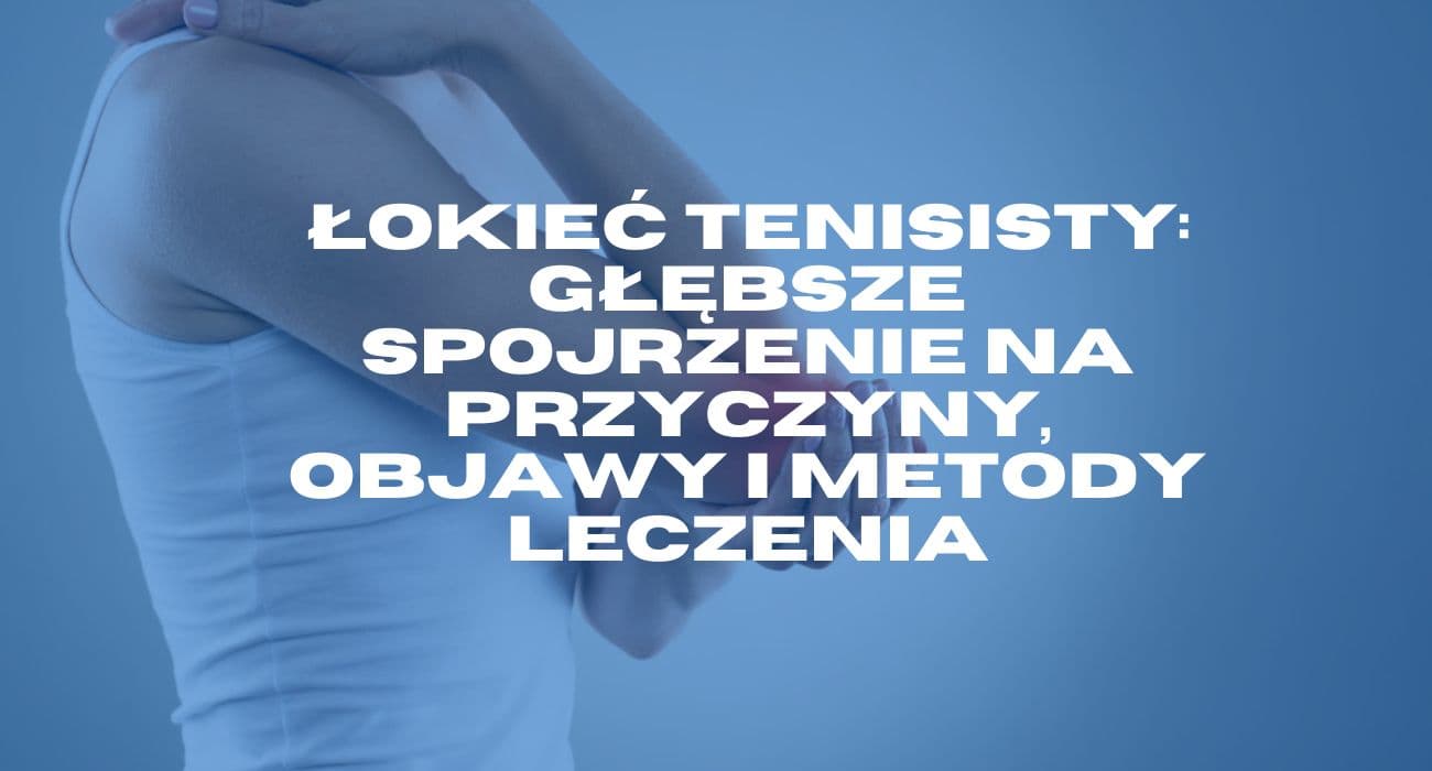 Łokieć tenisisty: przyczyny, objawy i leczenie